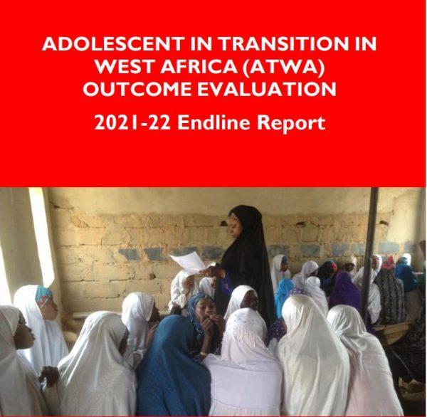 ADOLESCENT IN TRANSITION IN WEST AFRICA (ATWA) OUTCOME EVALUATION 2021-22 Endline Report